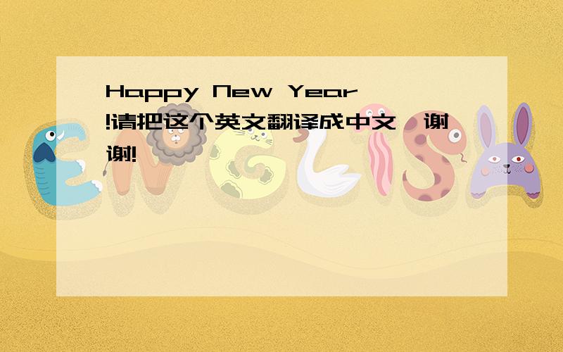 Happy New Year!请把这个英文翻译成中文,谢谢!