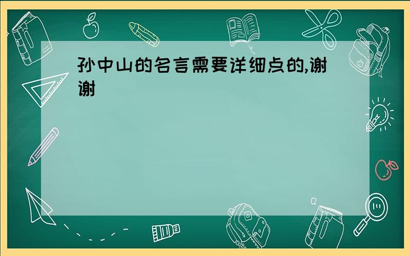 孙中山的名言需要详细点的,谢谢