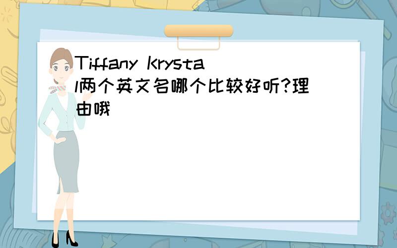 Tiffany Krystal两个英文名哪个比较好听?理由哦