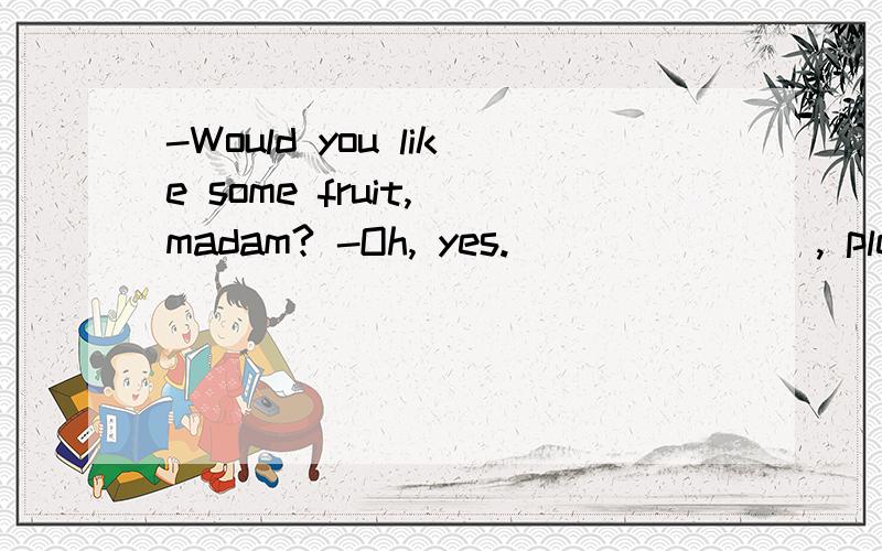 -Would you like some fruit, madam? -Oh, yes. _______, please.A. 5 kilobananas         B. 5 kilos of bananasC. 5 kilo ofbananas       D. 5 kilos of banana