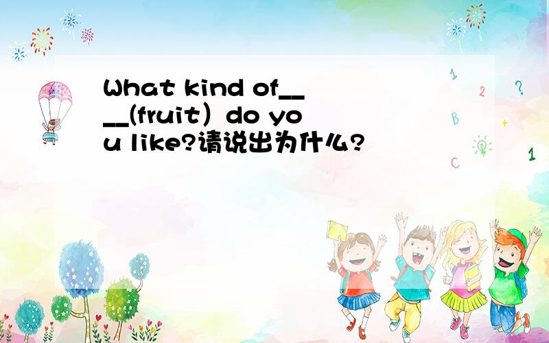 What kind of____(fruit）do you like?请说出为什么?