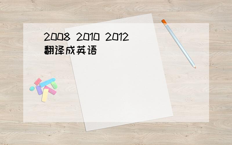 2008 2010 2012翻译成英语