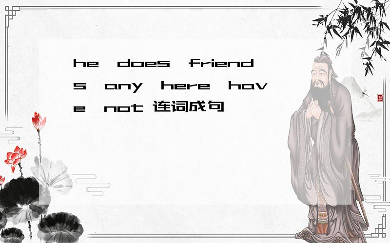 he,does,friends,any,here,have,not 连词成句