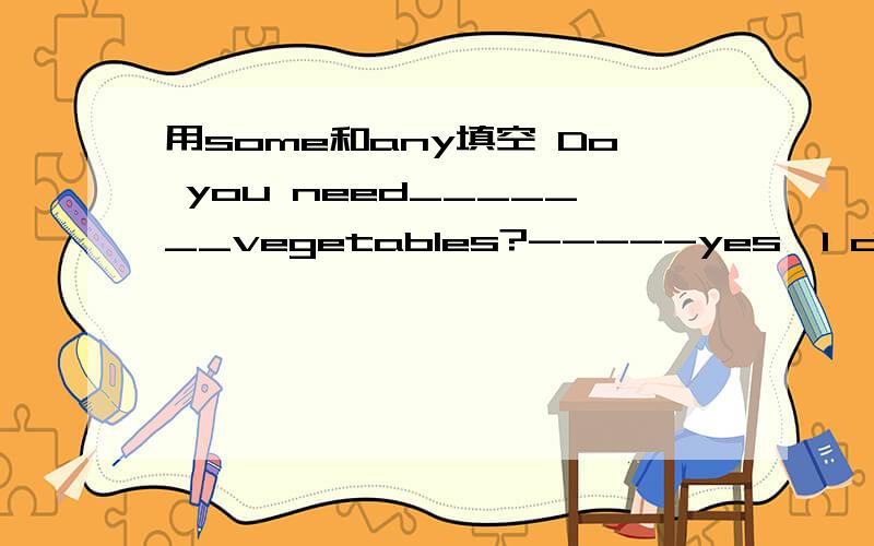 用some和any填空 Do you need_______vegetables?-----yes,I do