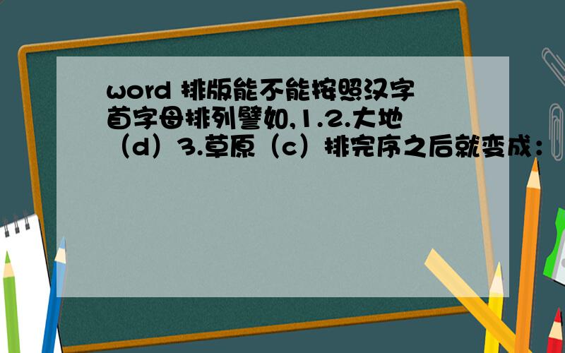 word 排版能不能按照汉字首字母排列譬如,1.2.大地（d）3.草原（c）排完序之后就变成：1.草原2.大地