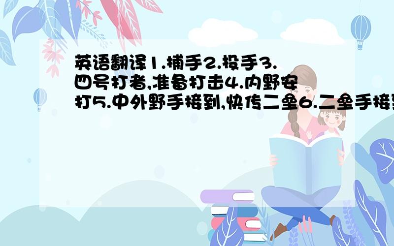 英语翻译1.捕手2.投手3.四号打者,准备打击4.内野安打5.中外野手接到,快传二垒6.二垒手接到,跑者出局7.右边是爸爸帮我拍的照片.