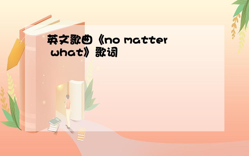 英文歌曲《no matter what》歌词