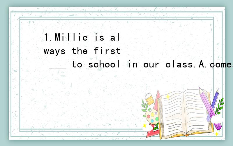 1.Millie is always the first ___ to school in our class.A.comes B.to come C.coming D.come2.这是我第二次参观长城.This is ___ ___ time ___ ___ the Great Wall.3.我们学校占地面积4000多平方米.Our school covers ___ 4000 ___ ___ ___ __