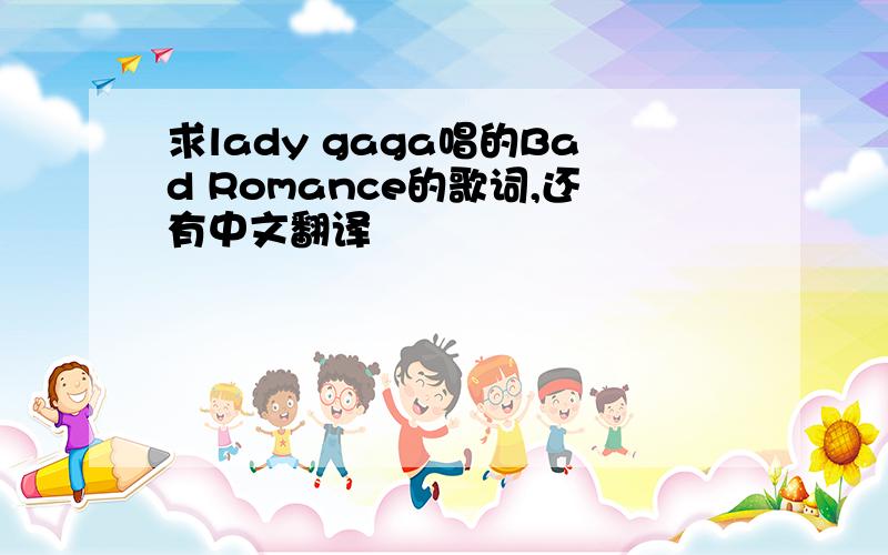 求lady gaga唱的Bad Romance的歌词,还有中文翻译