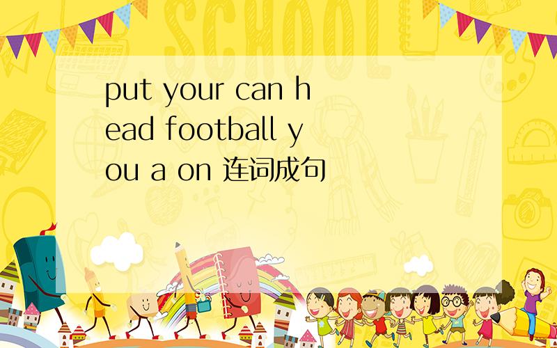 put your can head football you a on 连词成句