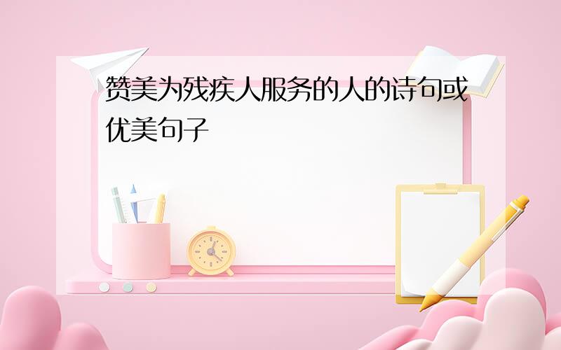 赞美为残疾人服务的人的诗句或优美句子