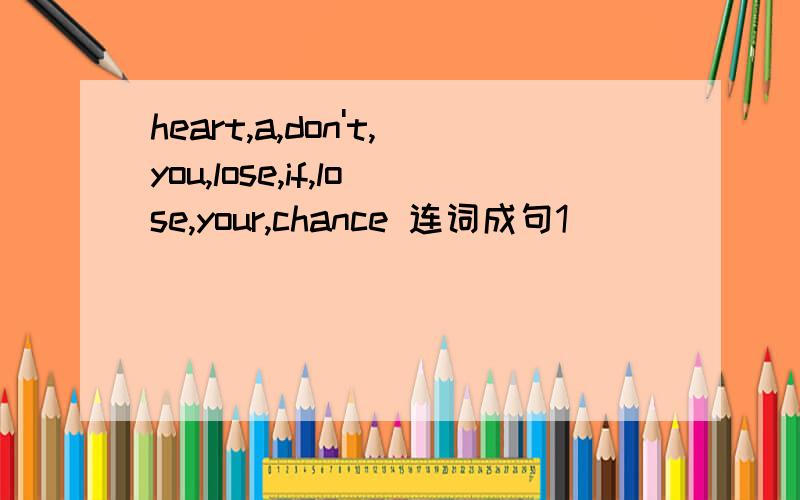 heart,a,don't,you,lose,if,lose,your,chance 连词成句1