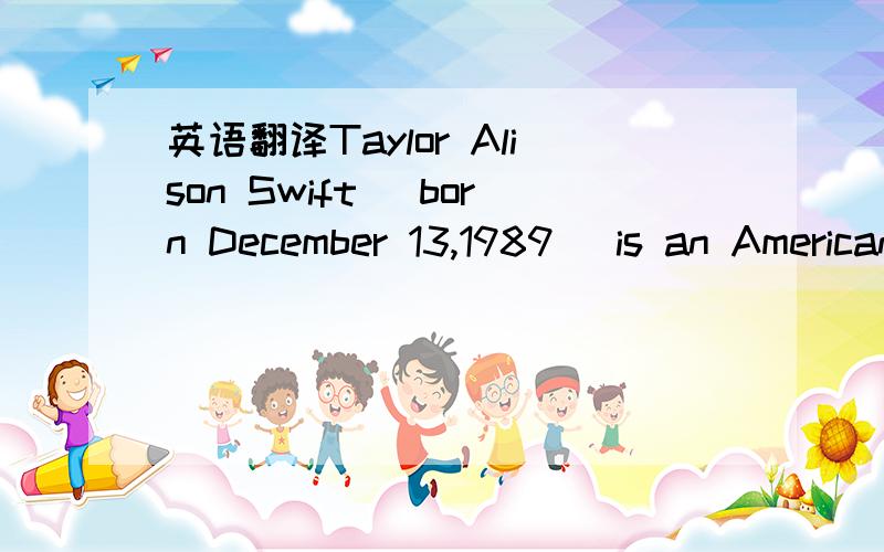 英语翻译Taylor Alison Swift (born December 13,1989) is an American country pop[1] singer–songwriter,guitarist and actress.In 2006,she released her debut single 