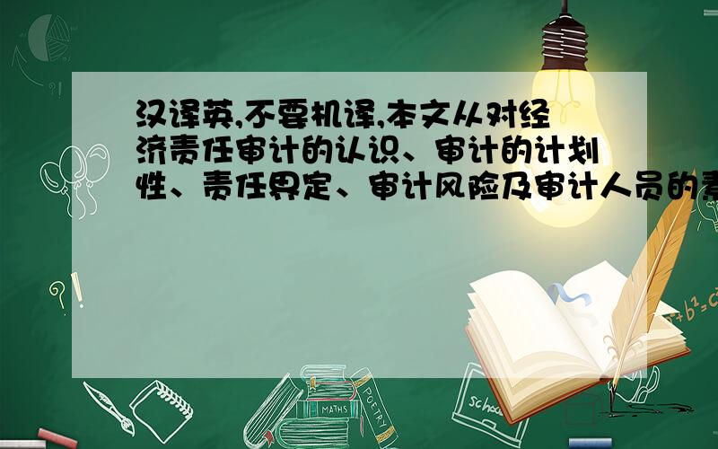 汉译英,不要机译,本文从对经济责任审计的认识、审计的计划性、责任界定、审计风险及审计人员的素质等方面,阐述了当前经济责任审计工作存在的问题,并就如何进一步完善经济责任审计,