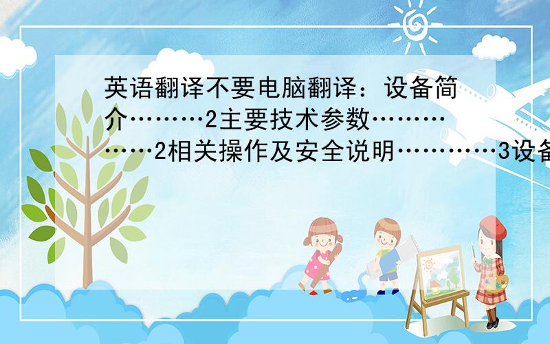 英语翻译不要电脑翻译：设备简介………2主要技术参数……………2相关操作及安全说明…………3设备的清洁维护……………4设备特点…………5设备简介：CLEAN BOOTH 机罩，是一种可提供局