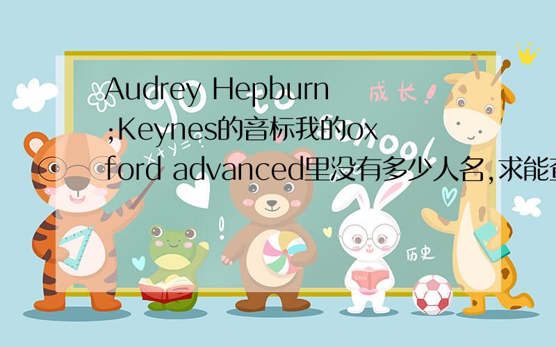 Audrey Hepburn;Keynes的音标我的oxford advanced里没有多少人名,求能查人名读音,最好还有相应的解释的词典