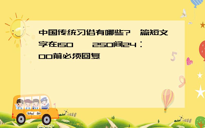 中国传统习俗有哪些?一篇短文字在150——250间24：00前必须回复