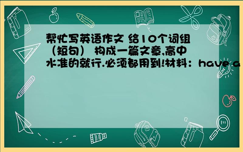 帮忙写英语作文 给10个词组（短句） 构成一篇文章,高中水准的就行.必须都用到!材料：have a sweet tooth / participate in / a couch potato / It didn't take long before.../ as a consequence / be determind to do / make time