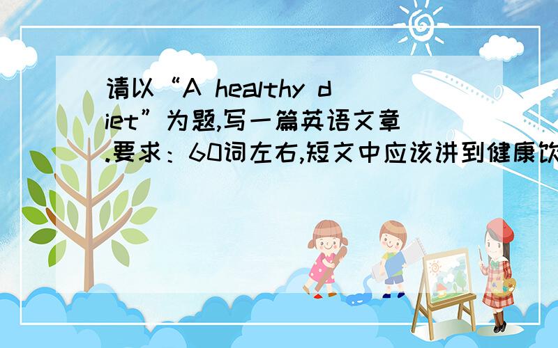 请以“A healthy diet”为题,写一篇英语文章.要求：60词左右,短文中应该讲到健康饮食的重要性；一日三餐所吃食物及所能提供的能量；每餐之间可以吃什么,不该吃什么.