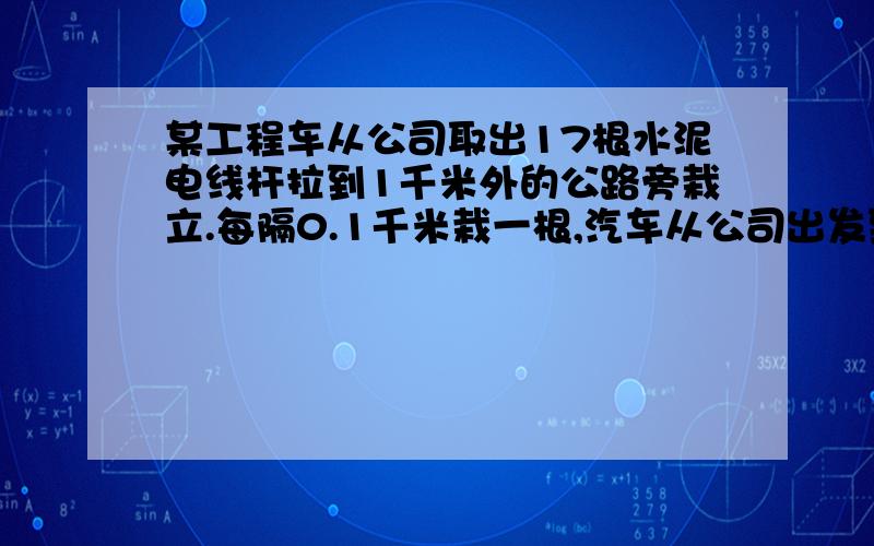 某工程车从公司取出17根水泥电线杆拉到1千米外的公路旁栽立.每隔0.1千米栽一根,汽车从公司出发到完成任务后返回到公司所行驶的路程称为汽车行驶的总路程,记为y.由于汽车载重量有限,每