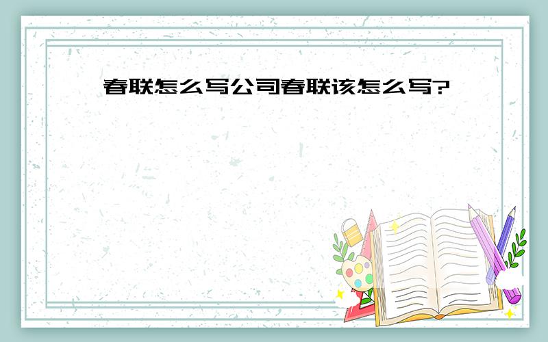 春联怎么写公司春联该怎么写?