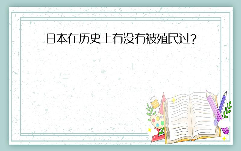 日本在历史上有没有被殖民过?