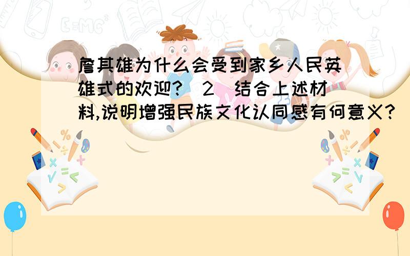 詹其雄为什么会受到家乡人民英雄式的欢迎?(2)结合上述材料,说明增强民族文化认同感有何意义?