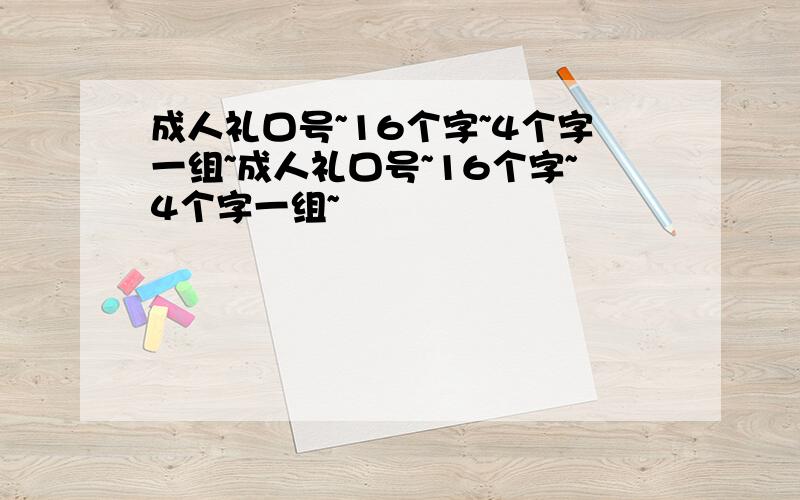 成人礼口号~16个字~4个字一组~成人礼口号~16个字~4个字一组~