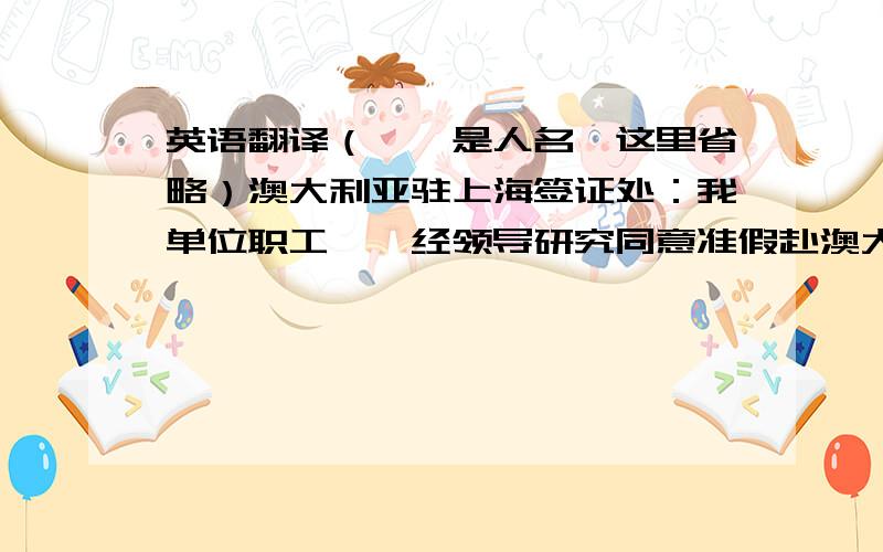 英语翻译（**是人名,这里省略）澳大利亚驻上海签证处：我单位职工**经领导研究同意准假赴澳大利亚探亲.**每月工资1200元.特此证明.大连山隆电子有限公司 2007年9月14日Australian visa office in S