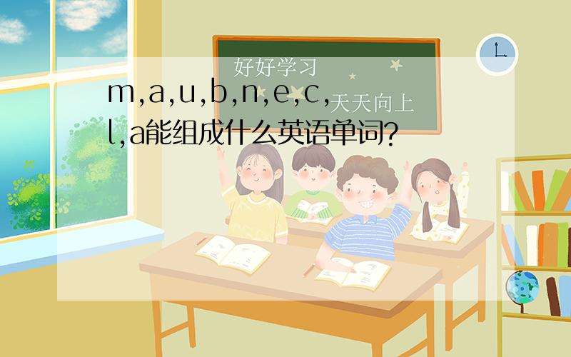 m,a,u,b,n,e,c,l,a能组成什么英语单词?