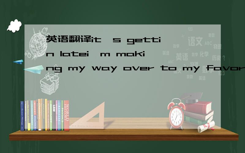 英语翻译it's gettin latei'm making my way over to my favorite placei gotta get my body movingshake the stress awayi wasn't looking for nobody when you looked my waypossible candidate (yeah)who knew,that you'd be up here looking like you doyou're