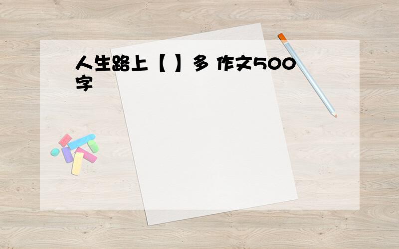 人生路上【 】多 作文500字