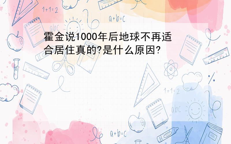 霍金说1000年后地球不再适合居住真的?是什么原因?