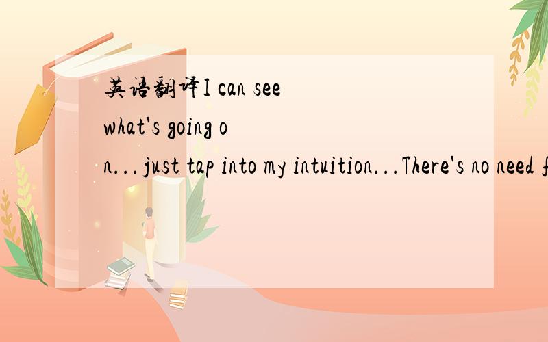 英语翻译I can see what's going on...just tap into my intuition...There's no need for spoken words...no one's smiling anymore...There's a time for us to fall...a time for us to lose it all...And a destined time for us to shine...a time and place f