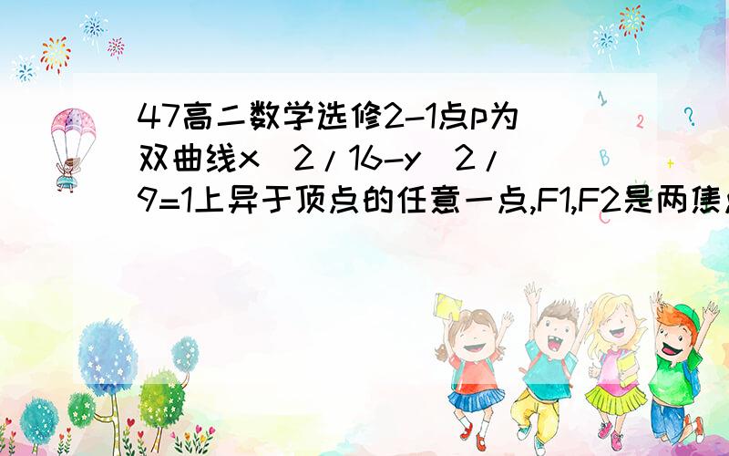 47高二数学选修2-1点p为双曲线x^2/16-y^2/9=1上异于顶点的任意一点,F1,F2是两焦点,则三角形PF1F2的重心的轨迹方程是什么?