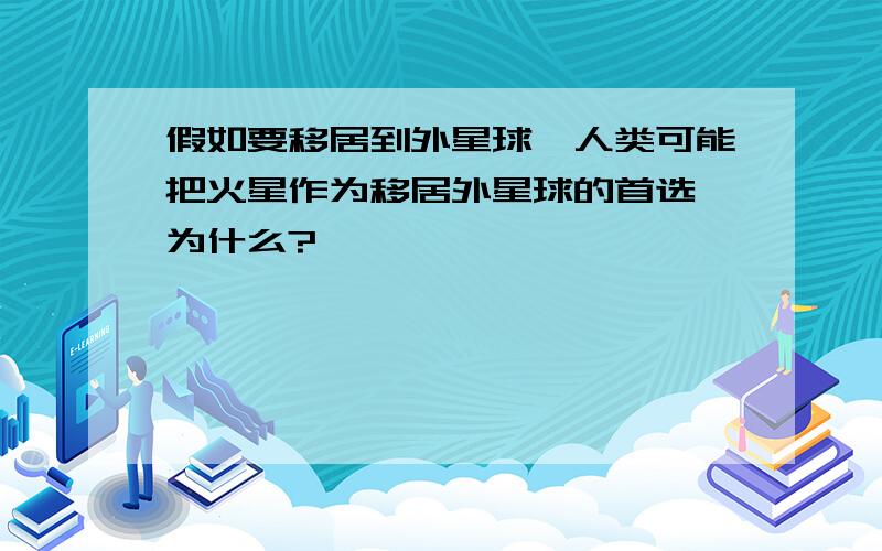 假如要移居到外星球,人类可能把火星作为移居外星球的首选,为什么?