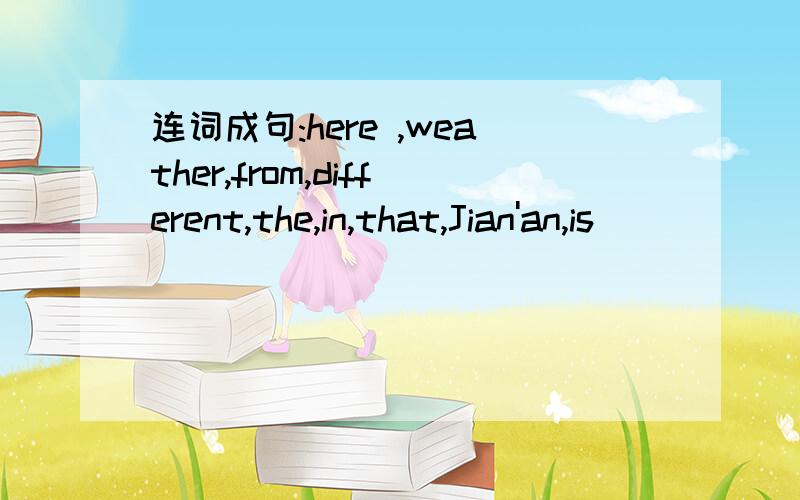 连词成句:here ,weather,from,different,the,in,that,Jian'an,is