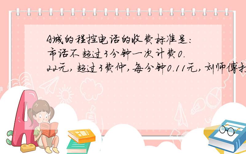 A城的程控电话的收费标准是：市话不超过3分钟一次计费0.22元,超过3费仲,每分钟0.11元,刘师傅打一次电话支付了1.21元,你能求出他打电话共用了多少分种吗?求求了,今晚急用