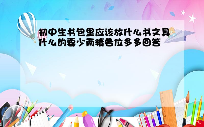 初中生书包里应该放什么书文具什么的要少而精各位多多回答