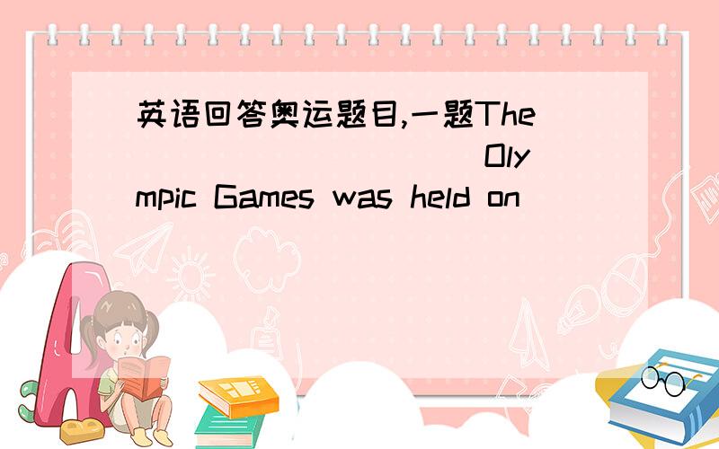 英语回答奥运题目,一题The __________Olympic Games was held on __________in Beijing.今天就要阿 1