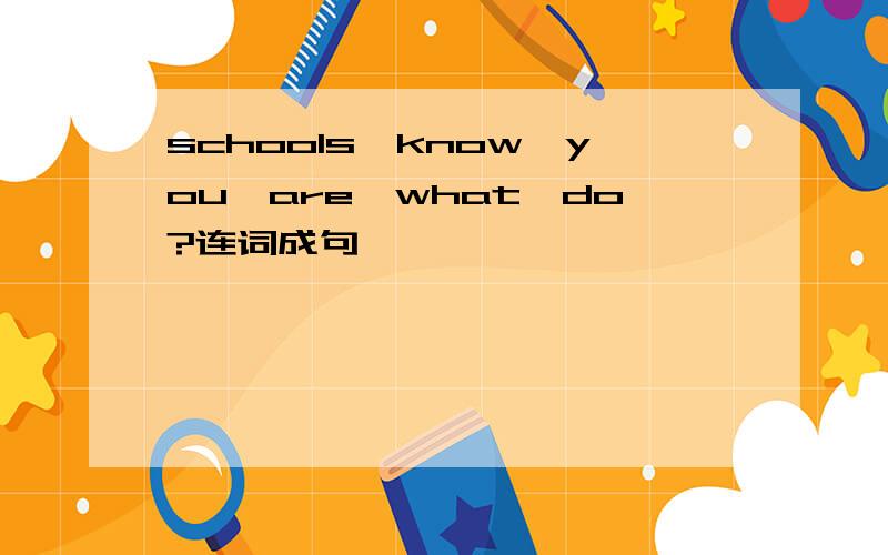 schools,know,you,are,what,do?连词成句
