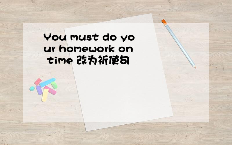 You must do your homework on time 改为祈使句