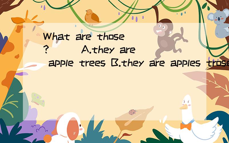 What are those?___A.they are apple trees B.they are apples trose are apples c.those are apple trees答案是A不过为啥不能选C呢