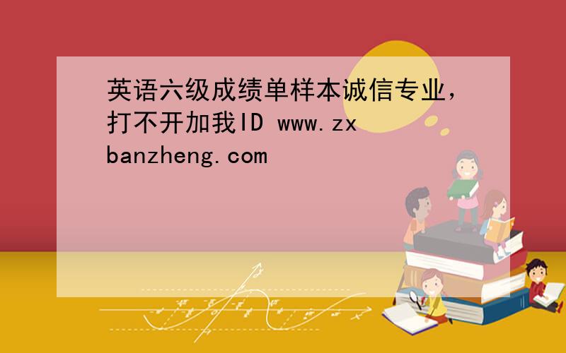 英语六级成绩单样本诚信专业，打不开加我ID www.zxbanzheng.com