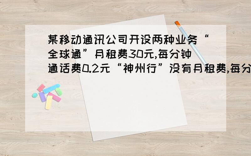 某移动通讯公司开设两种业务“全球通”月租费30元,每分钟通话费0.2元“神州行”没有月租费,每分钟通话费0.4元,在神魔情况下选择“神州行”比较合算