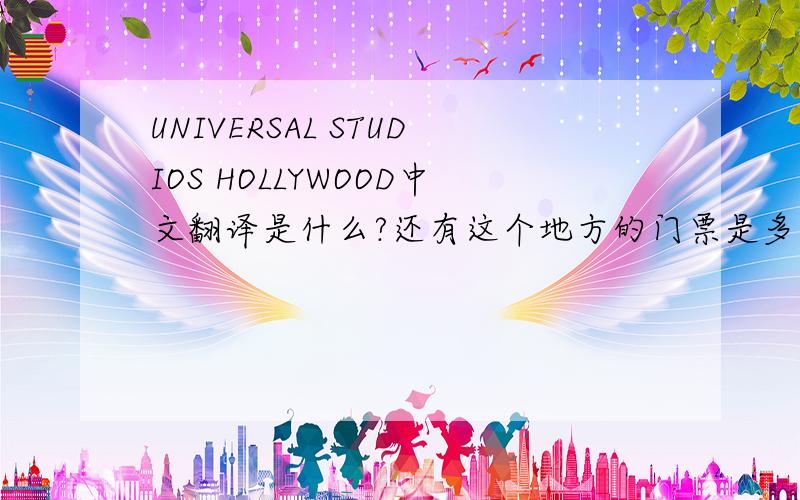 UNIVERSAL STUDIOS HOLLYWOOD中文翻译是什么?还有这个地方的门票是多少?