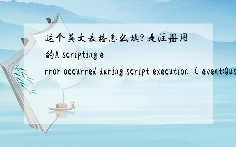 这个英文表格怎么填?是注册用的A scripting error occurred during script execution (event:Qustion_PreBranch).Please notify your system administrator.(SBL-CSP-00231)Siebel VB runtime error 5 occurred at line 171 in procedure 'Question_PreBr