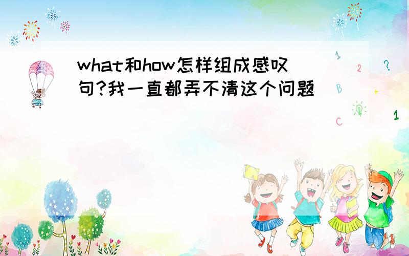 what和how怎样组成感叹句?我一直都弄不清这个问题