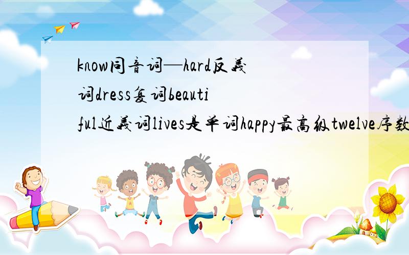 know同音词—hard反义词dress复词beautiful近义词lives是单词happy最高级twelve序数词little比较级