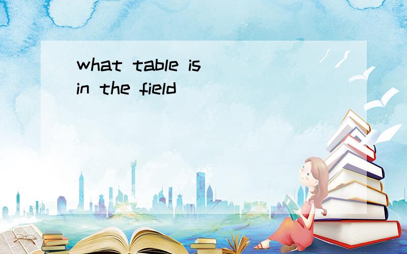 what table is in the field
